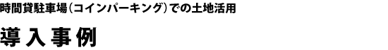 時間貸駐車場（コインパーキング）での土地活用 導入事例