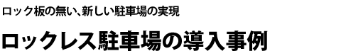 ロックレス駐車場の導入事例